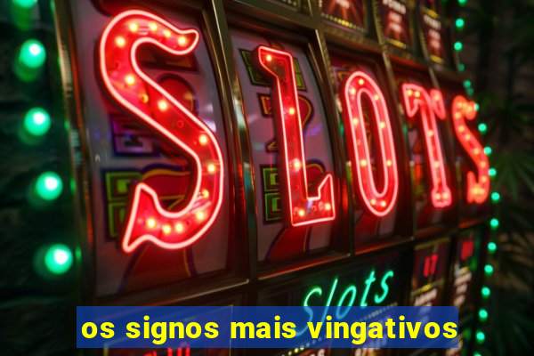 os signos mais vingativos